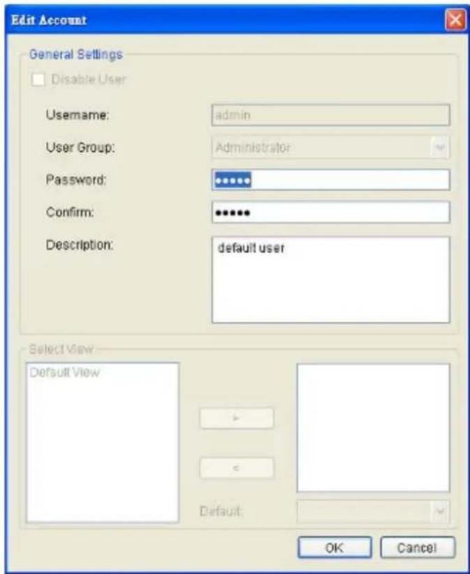 Edit Account General Settings Disable User Username: admin User Group: Administrator Password: ******** Confirm: ******** Description: default user Select View Default View OK Cancel