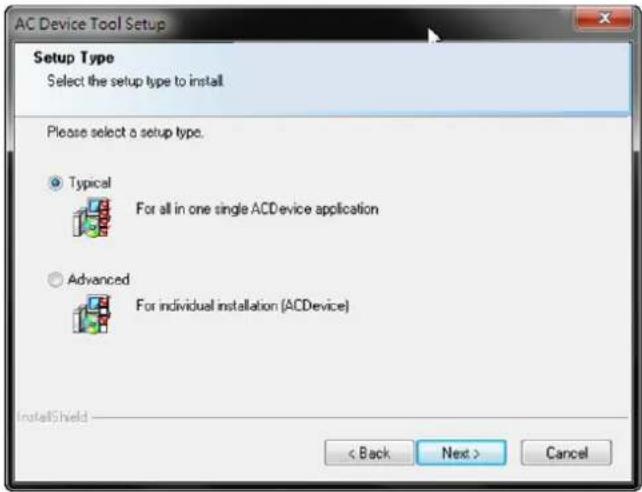AC Device Tool Setup Setup Type Select the setup type to install Please select a setup type. Typical For all in one single ACDevice application Advanced For individual installation (ACDevice) InstallShield < Back Next > Cancel