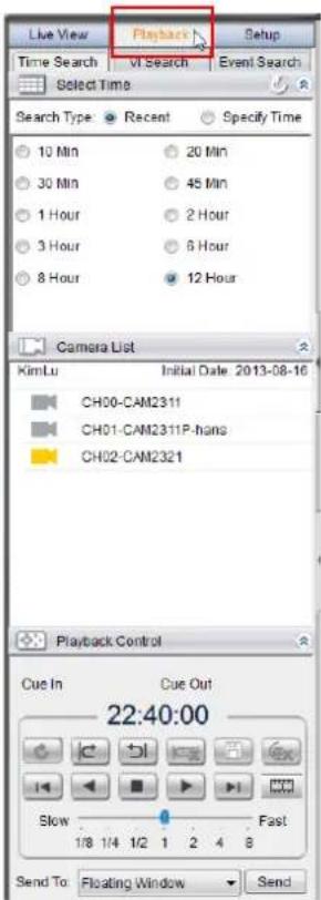 Live View Playback Setup Time Search VI Search Event Search Select Time Search Type Recent Specify Time 10 Min 20 Min 30 Min 45 Min 1 Hour 2 Hour 3 Hour 6 Hour 8 Hour 12 Hour Camera List KimLu Initial Date: 2013-08-16 CH00-CAM2311 CH01-CAM2311P-hans CH02-CAM2321 Playback Control Cue In Cue Out 22:40:00 Slow Fast Send To: Floating Window Send