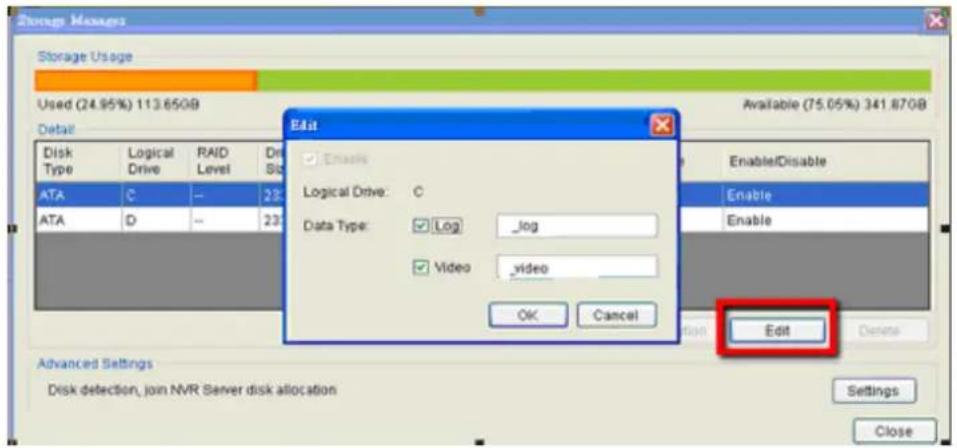 Storage Manager Storage Usage Used (24.95%) 113.650B Available (75.05%) 341.870B Detail Disk Type Logical Drive RAID Level Data Size ATA C -- 23 ATA D -- 23 Edit Enable Logical Drive: C Data Type: Log _log Video _video OK Cancel Enable/Disable Enable Enable Edit Advanced Settings Disk detection, join NVR Server disk allocation Settings Close