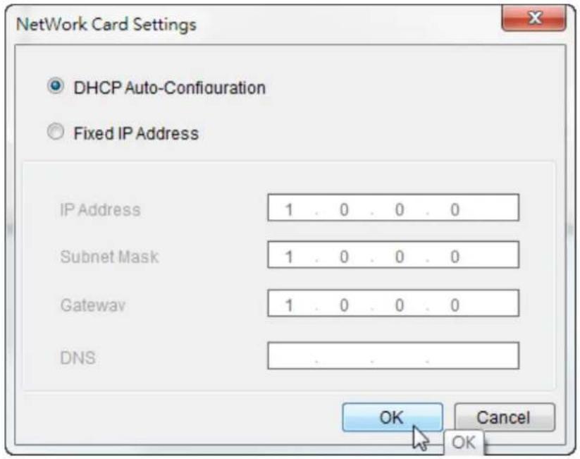 Network Card Settings DHCP Auto-Configuration Fixed IP Address IP Address 1 . 0 . 0 . 0 Subnet Mask 1 . 0 . 0 . 0 Gateway 1 . 0 . 0 . 0 DNS OK Cancel OK