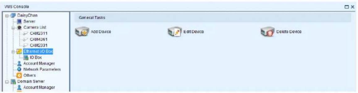 VMS Console DaisyChan Server Camera List CAM2311 CAM4361 CAM2331 Ethernet IO Box IO Box Account Manager Network Parameters Others Domain Server Account Manager General Tasks Add Device Edit Device Delete Device