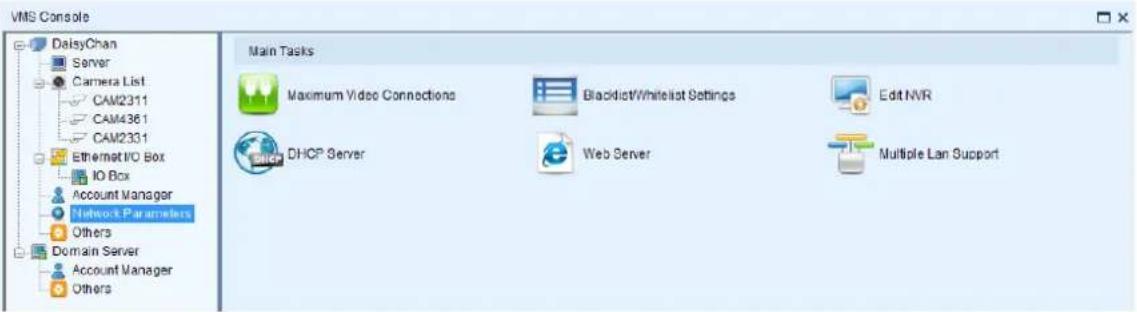 VMS Console DaisyChan Server Camera List CAM2311 CAM4361 CAM2331 Ethernet I/O Box IO Box Account Manager Network Parameters Others Domain Server Account Manager Others Main Tasks Maximum Video Connections Blacklist/Whitelist Settings Edit NVR DHCP Server Web Server Multiple Lan Support