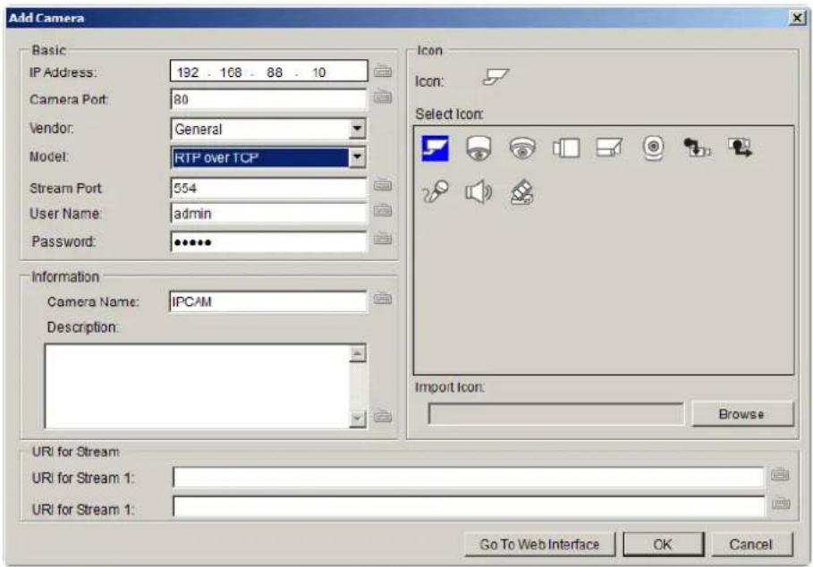 Add Camera Basic IP Address: 192 . 168 . 88 . 10 Camera Port: 80 Vendor: General Model: RTP over TCP Stream Port: 554 User Name: admin Password: •••••• Information Camera Name: IPCAM Description: Import Icon: Browse URI for Stream URI for Stream 1: URI for Stream 1: Go To Web Interface OK Cancel