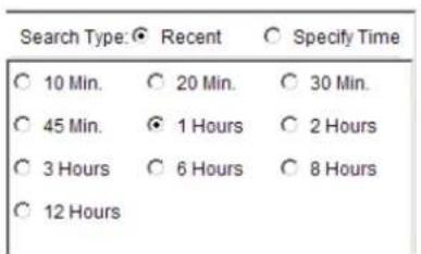 Search Type: ● Recent ○ Specify Time ○ 10 Min. ○ 20 Min. ○ 30 Min. ○ 45 Min. ● 1 Hours ○ 2 Hours ○ 3 Hours ○ 6 Hours ○ 8 Hours ○ 12 Hours