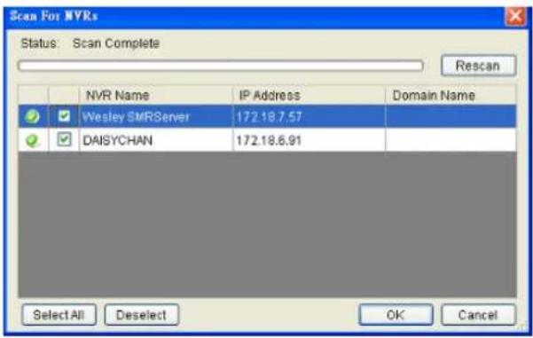Scan For MVRs Status: Scan Complete Rescan NVR Name IP Address Domain Name Wesley SMRServer 172.18.7.57 DAISYCHAN 172.18.6.91 Select All Deselect OK Cancel