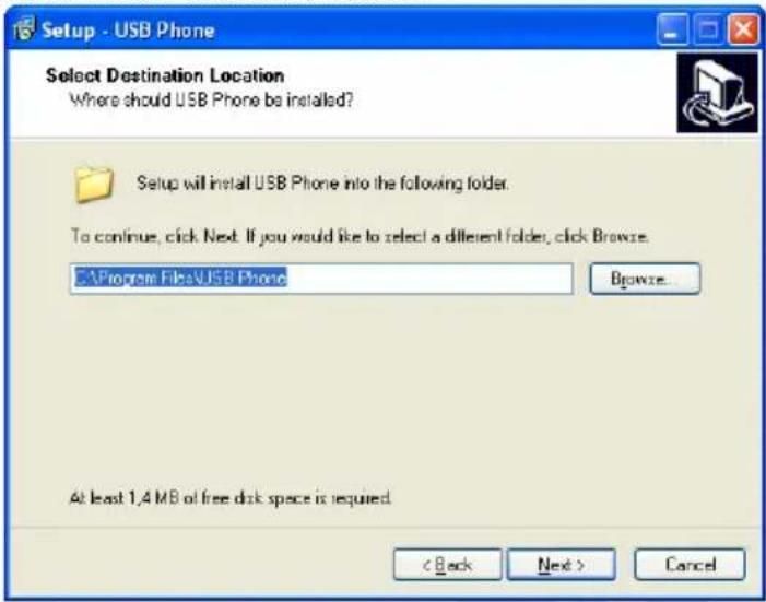 Setup - USB Phone Select Destination Location Where should USB Phone be installed? Setup will install USB Phone into the following folder. To continue, click Next. If you would like to select a different folder, click Browse. C:\Program Files\USB Phone Browse... At least 1.4 MB of free disk space is required. < Back Next > Cancel