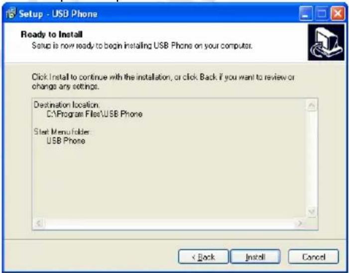 Setup - USB Phone Ready to Install Setup is now ready to begin installing USB Phone on your computer. Click Install to continue with the installation, or click Back if you want to review or change any settings. Destination location: C:\Program Files\USB Phone Start Menu folder: USB Phone < Back Install Cancel