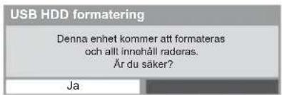 USB HDD formatering Denna enhet kommer att formateras och allt innehåll raderas. Är du säker? Ja