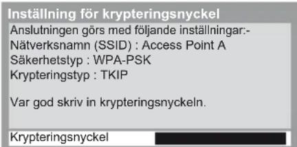 Inställning för krypteringsnyckel Anslutningen görs med följande inställningar:- Nätverksnamn (SSID) : Access Point A Säkerhetstyp : WPA-PSK Krypteringstyp : TKIP Var god skriv in krypteringsnyckeln. Krypteringsnyckel