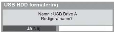 USB HDD formatering Namn : USB Drive A Redigera namn? Ja Nej