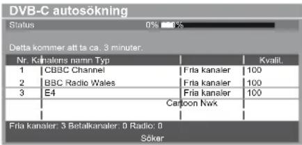 DVB-C autosökning Status 0% 10% Delta kommer att ta ca. 3 minuter. Nr. Kalalens namn Typ Kvalit. 1 CBBC Channel Fria kanaler 100 2 BBC Radio Wales Fria kanaler 100 3 E4 Fria kanaler 100 Cartoon Nwx Fria kanaler: 3 Betalkanaler: 0 Radio: 0 Söker