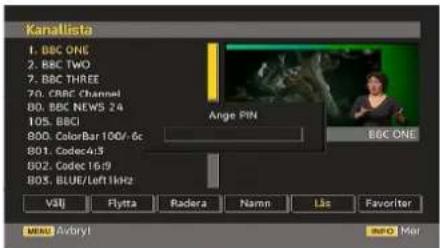 Kanalista 1. BBC ONE 2. BBC TWO 3. BBC THREE 70. CBC Channel 80. BBC NEWS 24 105. BBCI 800. ColorBar 100/- 6c 801. Codec4:3 802. Codec 16:9 805. BLUE/Loft1kHz Vill Flytta Radera Namn Lis Favoriter Angie PIN BBC ONE MENU Avbryl info Mor
