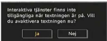 Interaktiva tjänster finns inte tillgängliga när textningen är på. Vill du avaktivera textningen nu? Ja Nej