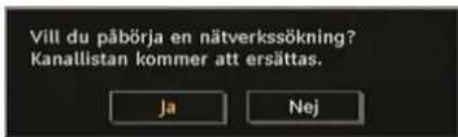 Vill du påbörja en nätverkssökning? Kanallistan kommer att ersättas. Ja Nej