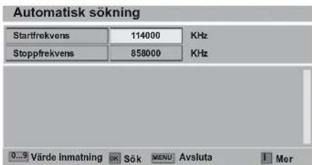Automatisk sökning Startfrekvens 114000 KHz Stoppfrekvens 858000 KHz 0...9 Värde inmatning OK Sök MENU Avsluta I Mer