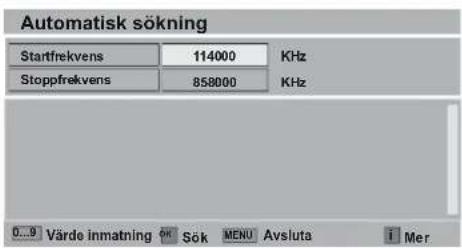 Automatisk sökning Startfrekvens 114000 KHz Stoppfrekvens 858000 KHz 0...9 Värde inmatning OK Sök MENU Avsluta i Mer
