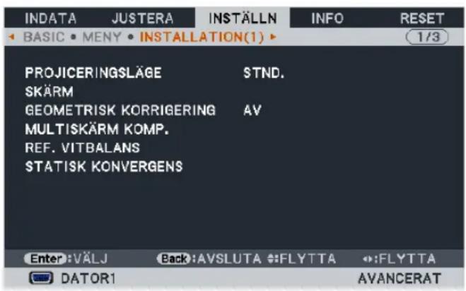 INDATA JUSTERA INSTÄLLN INFO RESET BASIC MENY INSTALLATION(1) 1/3 PROJICERINGSLÄGE STND. SKÄRM GEOMETRISK KORRIGERING AV MULTISKÄRM KOMP. REF. VITBALANS STATISK KONVERGENS Enter:VÄLJ Back:AVSLUTA FLYTTA FLYTTA DATOR1 AVANCERAT