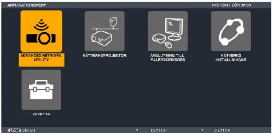 APPLIKATIONMENY 10/01/2011 LÖR 00:30 ADVANCED NETWORK UTILITY NÄTVERKSPROJEKTOR ANSLUTNING TILL FJÄRRSKRIYBORD NÄTVERKS INSTALLNINGAR VERKTYG Enter ENTER FLYTTA FLYTTA