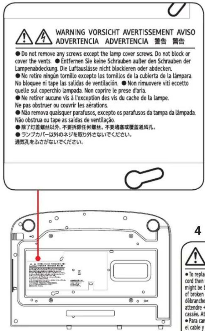 WARNING VORSICHT AVERTISSEMENT AVISO ADVERTENCIA ADVERTENCIA 警告 警告 ● Do not remove any screws except the lamp cover screws. Do not block or cover the vents. ● Entfernen Sie keine Schrauben außer den Schrauben der Lampenabdeckung. Die Luftauslässe nicht blockieren oder abdecken. ● No retire ningún tornillo excepto los tornillos de la cubierta de la lámpara. No bloquee ni tape las salidas de ventilación. ● Non rimuovere viti eccetto quelle sul coperchio lampada. Non coprire le prese d'aria. ● Ne retirer aucune vis à l'exception des vis du cache de la lampe. Ne pas obstruer ou couvrir les aérations. ● Não remova quaisquer parafusos, excepto os parafusos da tampa da lâmpada. Não obstrua ou tape as saídas de ventilação. ● 除了灯盖螺丝以外, 不要拆除任何螺丝。不要堵塞或覆盖通风孔。 ● ランプカバー以外のネジを取り外さないでください。 通気孔をふさがないでください。