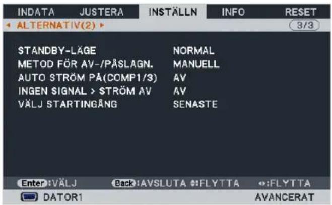 INDATA JUSTERA INSTÄLLN INFO RESET ALTERNATIV(2) 3/3 STANDBY-LÄGE NORMAL METOD FÖR AV-/PÅSLAGN. MANUELL AUTO STRÖM PÅ(COMP1/3) AV INGEN SIGNAL > STRÖM AV AV VÄLJ STARTINGÅNG SENASTE Enter: VÄLJ Back: AVSLUTA :FLYT TA :FLYT TA DATOR1 AVANCERAT