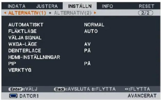 INDATA JUSTERA INSTÄLLN INFO RESET ALTERNATIV(1) ALTERNATIV(2) AUTOMATISKT NORMAL FLÄKTLÄGE AUTO VÄLJA SIGNAL WXGA-LÄGE AV DEINTERLACE PÅ HDMI-INSTÄLLNINGAR PIP PÅ VERKTYG Enter: VÄLJ Back: AVSLUTA :FLYTTA :FLYTTA DATOR1 AVANCERAT