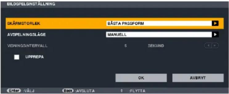 BILDSPELSINSTÄLLNING SKÄRMSTORLEK BÄSTA PASSFORM AVSPELNINGSLÅGE MANUELL VISNING/SINTERVALL 5 SEKUND UPPREPA OK AVBRYT Enter :VÄLJ Back :AVSLUTA :FLYTTA