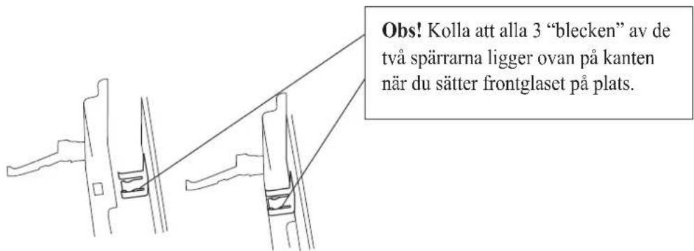 Obs! Kolla att alla 3 "blecken" av de två spärrarna ligger ovan på kanten när du sätter frontglaset på plats.