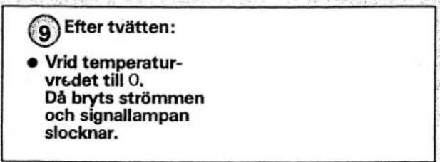⑨ Efter tvätten: • Vrid temperatur- vredet till 0. Då bryts strömmen och signallampan slocknar.