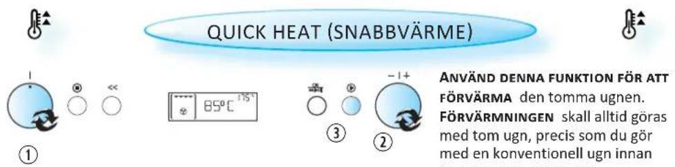QUICK HEAT (SNABBVÄRME) ANVÄND DENNA FUNKTION FÖR ATT FÖRVÄRMA den tomma ugnen. FÖRVÄRMNINGEN skall alltid göras med tom ugn, precis som du gör med en konventionell ugn innan