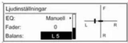 Ljudinställningar EQ: Manuell Fader: 0 Balans: L 5