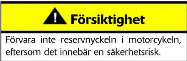Försiktighet Förvara inte reservnyckeln i motorcykeln, eftersom det innebär en säkerhetsrisk.