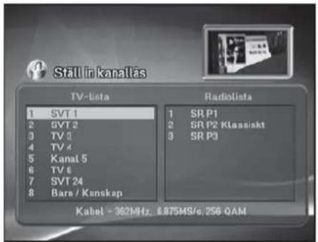 Still in kanallas TV-lista 1 SVT 1 2 SVT 2 3 TV 3 4 TV 4 5 Kanal 5 6 TV 6 7 SVT 24 8 Bars / Kenskap Radiolista 1 SR P1 2 SR P2 Klassiskt 3 SR P3 Kabel - 362MHz, 0.8754S/e, 256 QAM