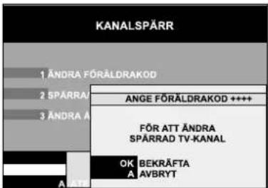 KANALSPÄRR 1 ÄNDRA FÖRÅLDRAKOD 2 SPÄRRAR 3 ÄNDRA Å ANGE FÖRÅLDRAKOD ++++ FÖR ATT ÄNDRA SPÄRRAD TV-KANAL OK BEKRÄFTA AVBRYT A