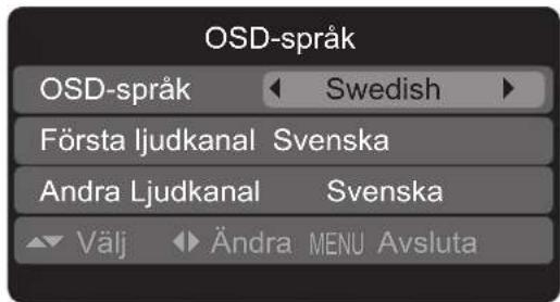 OSD-språk OSD-språk ← Swedish ► Första ljudkanal Svenska Andra Ljudkanal Svenska Välj Ändra MENU Avsluta