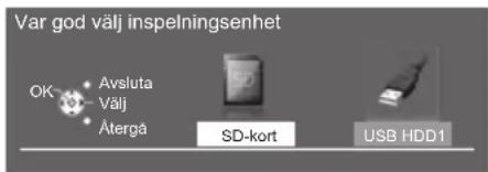 Var god välj inspelningsenhet OK Avsluta Välj Återgå SD-kort USB HDD1