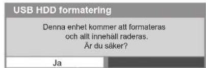 USB HDD formatering Denna enhet kommer att formateras och allt innehåll raderas. Är du säker? Ja