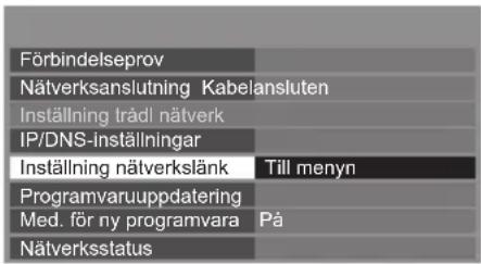 Förbindelseprov Nätverksanslutning Kabelansluten Inställning trådl nätverk IP/DNS-inställningar Inställning nätverkslänk Till menyn Programvaruuppdatering Med. för ny programvara På Nätverksstatus