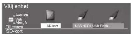 Välj enhet Avsluta Välj Alergå Till menyn SD-kort SD-kort USB HDD1 USB Flash...