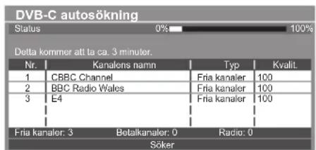 DVB-C autosökning Status 0% 100% Delta kommer att ta ca. 3 minuter. Nr. Kanalons namn Typ Kvalit. 1 CBBC Channel Fria kanaler 100 2 BBC Radio Wales Fria kanaler 100 3 E4 Fria kanaler 100 Fria kanaler: 3 Betalkanaler: 0 Radio: 0 Söker