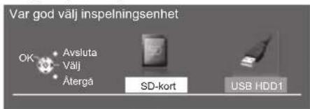 Var god välj inspelningsenhet OK Avsluta Välj Återgå SD-kort USB HDD1