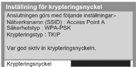 Inställning för krypteringsnyckel Anslutningen görs med följande inställningar:- Nätverksnamn (SSID) : Access Point A Säkerhetstyp : WPA-PSK Krypteringstyp : TKIP Var god skriv in krypteringsnyckeln. Krypteringsnyckel