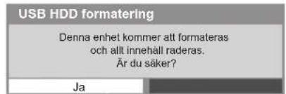 USB HDD formatering Denna enhet kommer att formateras och allt innehåll raderas. Är du säker? Ja