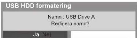 USB HDD formatering Namn : USB Drive A Redigera namn? Ja: Nej