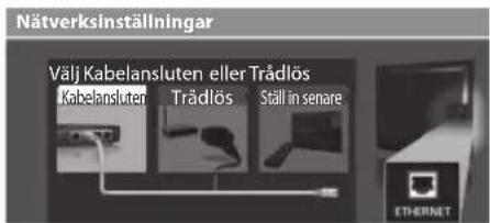 Nätverksinställningar Välj Kabelansluten eller Trådlös Kabelansluten Trådlös Ställ in senare ETHERNET