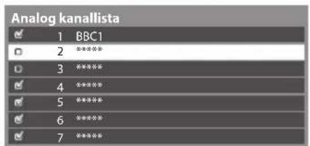 Analog kanallista ✓ 1 BBC1 ○ 2 ***** ○ 3 ***** ✓ 4 ***** ✓ 5 ***** ✓ 6 ***** ✓ 7 *****
