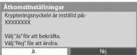 Åtkomstinställningar Krypteringsnyckeln är inställd på- XXXXXXXXX Välj "Ja" för att bekräfta. Välj "Nej" för att ändra. Jä Nej