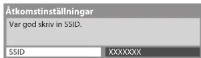 Ätkomstinställningar Var god skriv in SSID. SSID XXXXXXX
