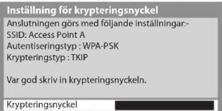 Inställning för krypteringsnyckel Anslutningen görs med följande inställningar:- SSID: Access Point A Autentiseringstyp : WPA-PSK Krypteringstyp : TKIP Var god skriv in krypteringsnyckeln. Krypteringsnyckel
