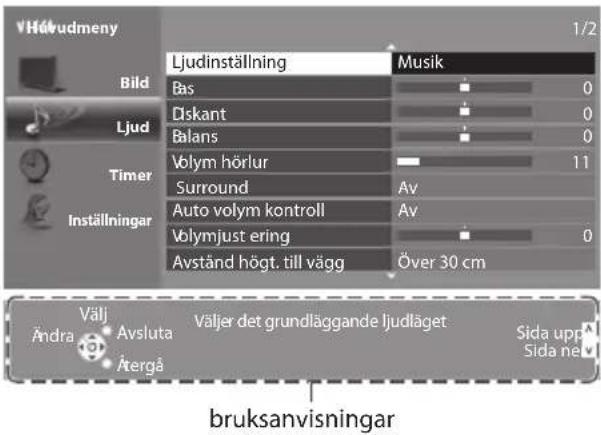 VHävudmeny 1/2 Bild Ljud Timer Inställningar Ljudinställning Bas Diskant Balans Volym hörlur Surround Auto volym kontroll Volymjust ering Avständ högt. till vägg Musik 0 0 0 11 Av Av 0 Över 30 cm Välj Andra Avsluta Återgå Väljer det grundläggande ljudläget Sida upp Sida ne bruksanvisningar